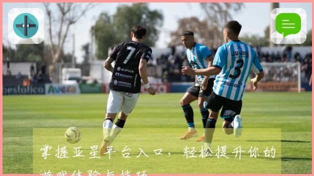 掌握亚星平台入口，轻松提升你的游戏体验与技巧