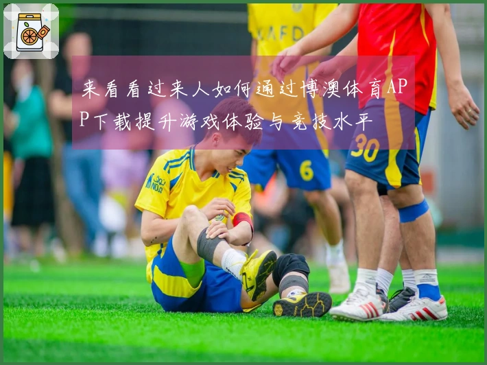 来看看过来人如何通过博澳体育APP下载提升游戏体验与竞技水平